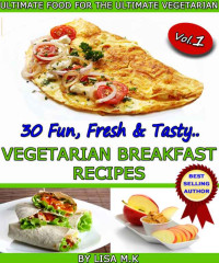 Lisa M.K — 30 Fun, Fresh & Tasty Vegetarian Breakfast Recipes (Vol 1)