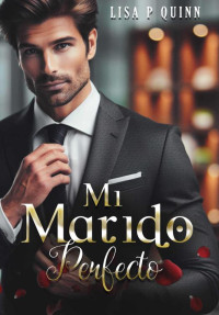 Lisa P.Quinn — Mi Marido Perfecto (Spanish Edition)