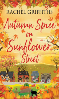 Rachel Griffiths [Griffiths, Rachel] — Autumn Spice On Sunflower Street: A delightfully cosy and uplifting read (Sunflower Street #3)