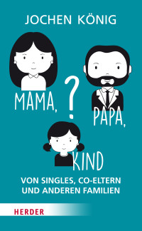 König, Jochen — Papa, Mama, Kind war gestern