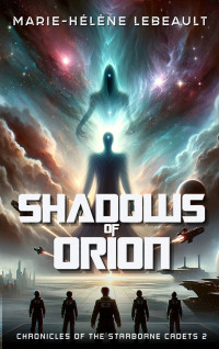 Marie-Hélène Lebeault — Shadows of Orion: A YA Space Opera (The Chronicles of the Starborne Cadets Book 2)