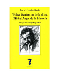 JOSÉ M. GONZÁLEZ GARCÍA — WALTER BENJAMIN DE LA DIOSA NIKÉ AL ÁNGEL DE LA HISTORIA