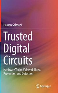 Salmani, Hassan — Trusted Digital Circuits: Hardware Trojan Vulnerabilities, Prevention and Detection
