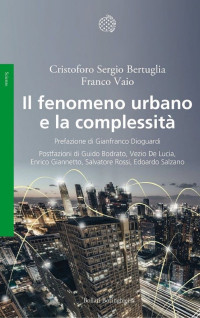 Cristoforo Bertuglia & Franco Vaio — Il fenomeno urbano e la complessità: Concezioni sociologiche, antropologiche ed economiche di un sistema complesso territoriale