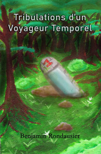 Rondausier, Benjamin — Tribulations d'un Voyageur Temporel (French Edition) Un livre dont tu es le héros