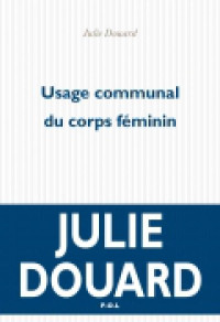 Julie Douard [Douard, Julie] — Usage communal du corps féminin