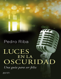 Pedro Riba [Riba, Pedro] — Luces en la oscuridad: Una guía para ser feliz (Spanish Edition)
