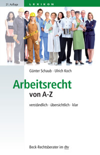 Schaub, Günter., Koch, Ulrich., Ahrendt, Martina., Bepler, Klaus., Eylert, Mario., Gräfl, Edith., Klose, Oliver., Linck, Rüdiger., Roloff, Sebastian. & Ulrich Koch — Arbeitsrecht von A-Z