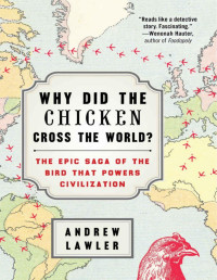 Andrew Lawler — Why Did the Chicken Cross the World?: The Epic Saga of the Bird that Powers Civilization