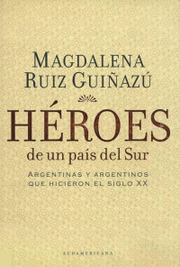 Magdalena Ruiz Guiñazú — Héroes de un país del Sur