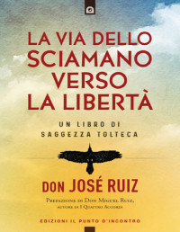 don José Ruiz — La via dello sciamano verso la libertà