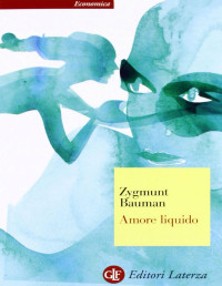 Zygmunt Bauman — Amore liquido. Sulla fragilità dei legami affettivi