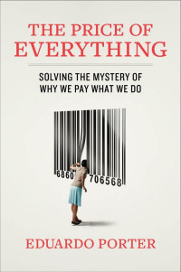 Porter, Eduardo — The Price of Everything: Solving the Mystery of Why We Pay What We Do