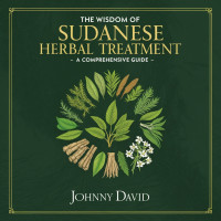 David, Johnny — The Wisdom of Sudanese Herbal Treatment: A Comprehensive Guide: Sudanese herbal medicine
