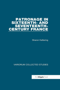 Sharon Kettering — Patronage in Sixteenth- and Seventeenth-Century France