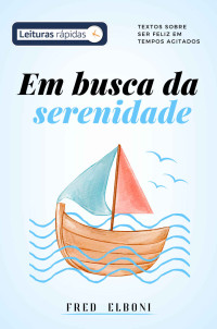 Fred Elboni — Em busca da serenidade: textos sobre ser feliz em tempos agitados