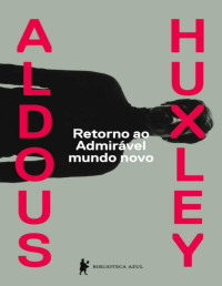 Aldous Huxley — Retorno ao admirável mundo novo