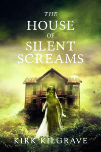 Kirk Kilgrave — The House of Silent Screams: A Thrilling Haunted House Mystery (Psychic Mysteries Book 3)