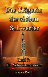Frauke Rolff — Die Trägerin der sieben Schwerter 7: Die Schwertmeisterin (German Edition)