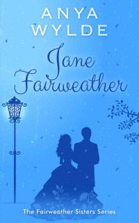 Anya Wylde — Jane Fairweathe (Fairweather Sisters #4)