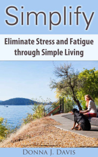 Donna J. Davis — Simplify: Eliminate Stress and Fatigue through Simple Living (10 Essential Keys to Simplifying Your Life)