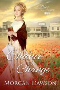 Morgan Dawson [Dawson, Morgan] — A Chance To Change (Life's A Chance #1)