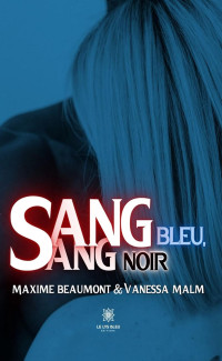 Maxime Beaumont & Vanessa Malm — Sang bleu, sang noir (French Edition)