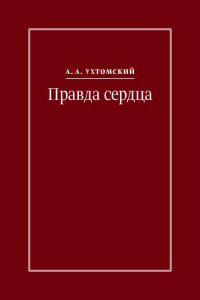 Алексей Алексеевич Ухтомский & Игорь Сергеевич Кузьмичев — Правда сердца. Письма к В. А. Платоновой (1906–1942) [litres]