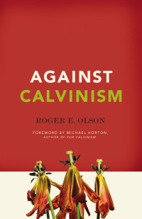 Roger E. Olson; — Against Calvinism