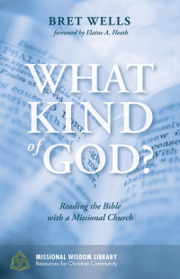 Bret Wells — What Kind of God? : Reading the Bible with a Missional Church