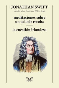 Jonathan Swift — Meditaciones sobre un palo de escoba & La cuestión irlandesa