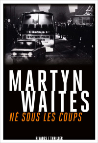 Martyn Waites [Waites, Martyn] — Né Sous Les Coups