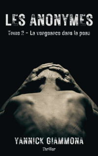 Giammona, Yannick — Les Anonymes (Tome 2): La vengeance dans la peau (French Edition)