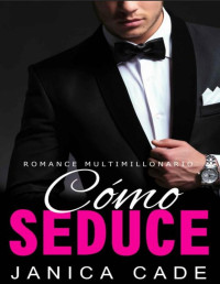Janica Cade — Cómo seduce LIBRO 3: Romance multimillonario (Serie Contrato con un multimillonario)