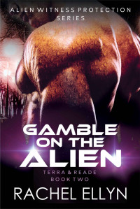 Rachel Ellyn — Gamble on the Alien: Terra & Reade Book Two (Alien Witness Protection 2)