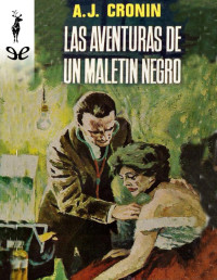 A. J. Cronin — LAS AVENTURAS DE UN MALETÍN NEGRO