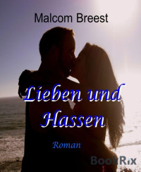 Malcom Breest [Breest, Malcom] — Lieben und Hassen: Schicksalsroman (German Edition)