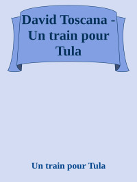 Un train pour Tula — David Toscana - Un train pour Tula