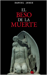 Daniel Jerez Torns [Torns, Daniel Jerez] — El beso de la muerte (Spanish Edition)