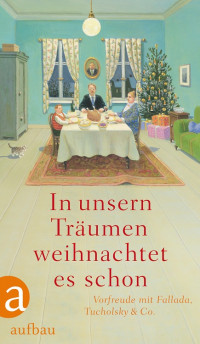 Fallada, Hans & Tucholsky, Kurt — In unsern Träumen weihnachtet es schon · Vorfreude mit Fallada, Tucholsky & Co