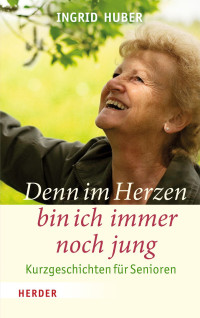 Huber, Ingrid — Denn im Herzen bin ich immer noch jung