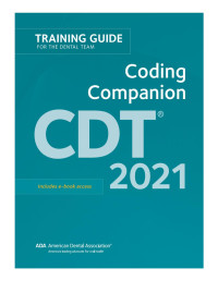 American Dental Association — CDT 2021 Coding Companion: Training Guide for the Dental Team