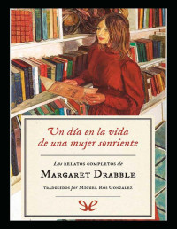 Margaret Drabble — UN DÍA EN LA VIDA DE UNA MUJER SONRIENTE