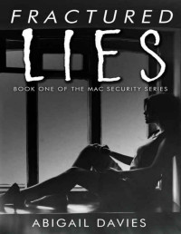 Abigail Davies [Davies, Abigail] — Fractured Lies: Book 1 MAC Security Series