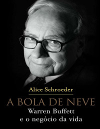 Schroeder, Alice — A bola de neve: Warren Buffett e o negócio da vida