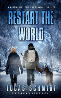 Lucas Schmidt — Restart the World: A Post-Apocalyptic EMP Survival Thriller (Darkened World 2)