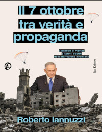 Roberto Iannuzzi — Il 7 ottobre fra verità e propaganda