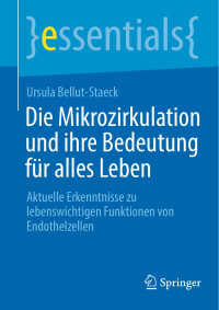 Ursula Bellut-Staeck — Die Mikrozirkulation und Ihre Bedeutung Für Alles Leben: Aktuelle Erkenntnisse Zu Lebenswichtigen Funktionen Von Endothelzellen