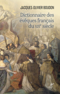 Jacques-Olivier Boudon — Dictionnaire des évêques français du XIXe siècle