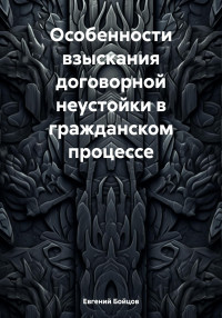 Евгений Игоревич Бойцов — Особенности взыскания договорной неустойки в гражданском процессе